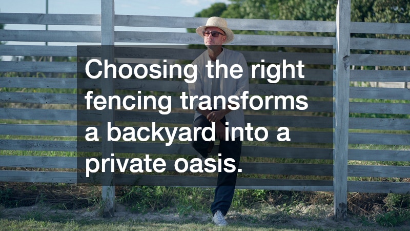 Choosing the right fencing transforms a backyard into a private oasis.