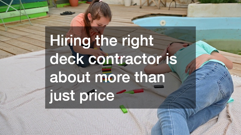 Hiring the right deck contractor is about more than just price