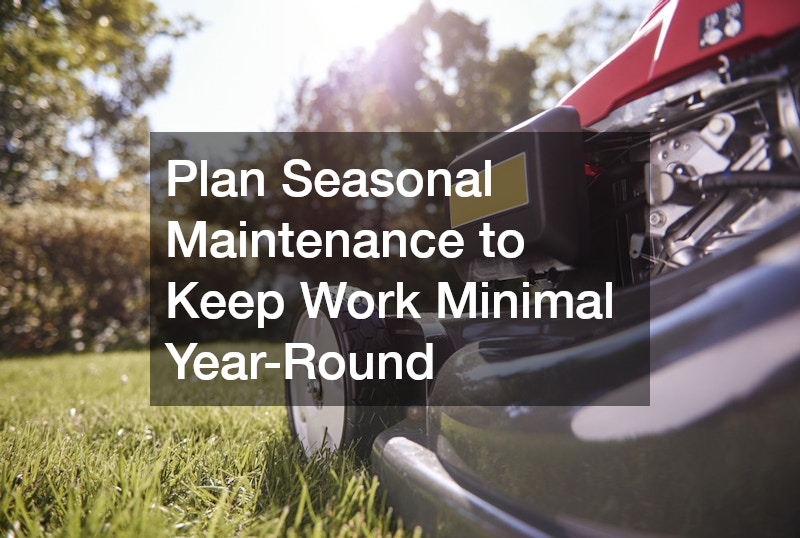 Plan Seasonal Maintenance to Keep Work Minimal Year-Round