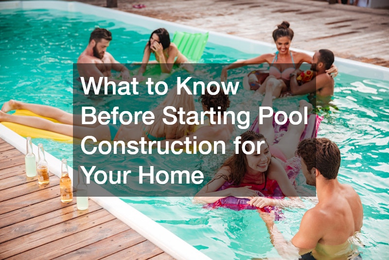What to Know Before Starting Pool Construction for Your Home