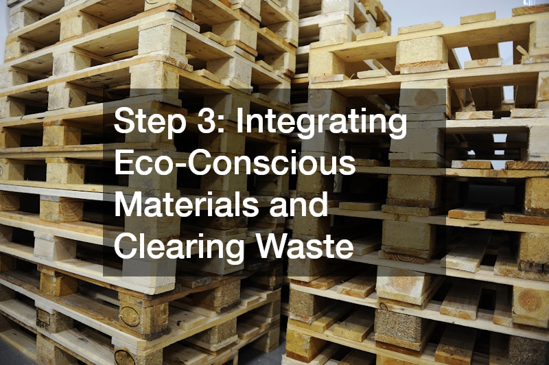 Step 3: Integrating Eco-Conscious Materials and Clearing Waste