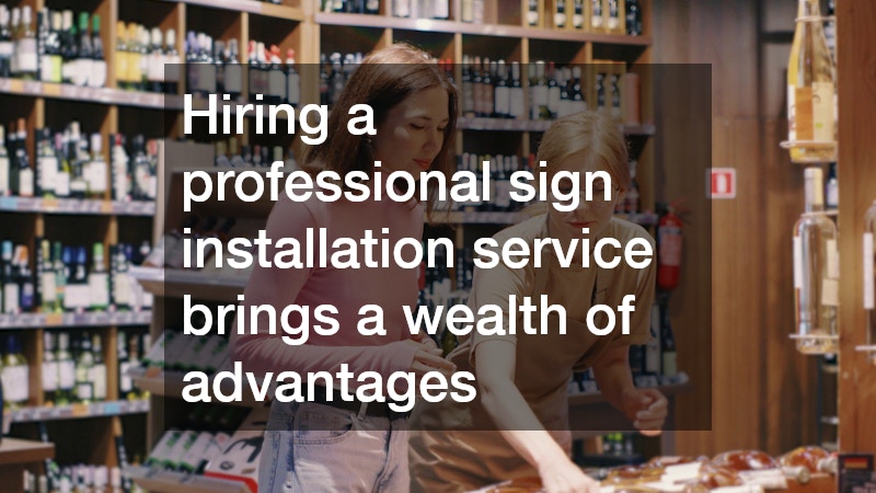 Hiring a professional sign installation service brings a wealth of advantages