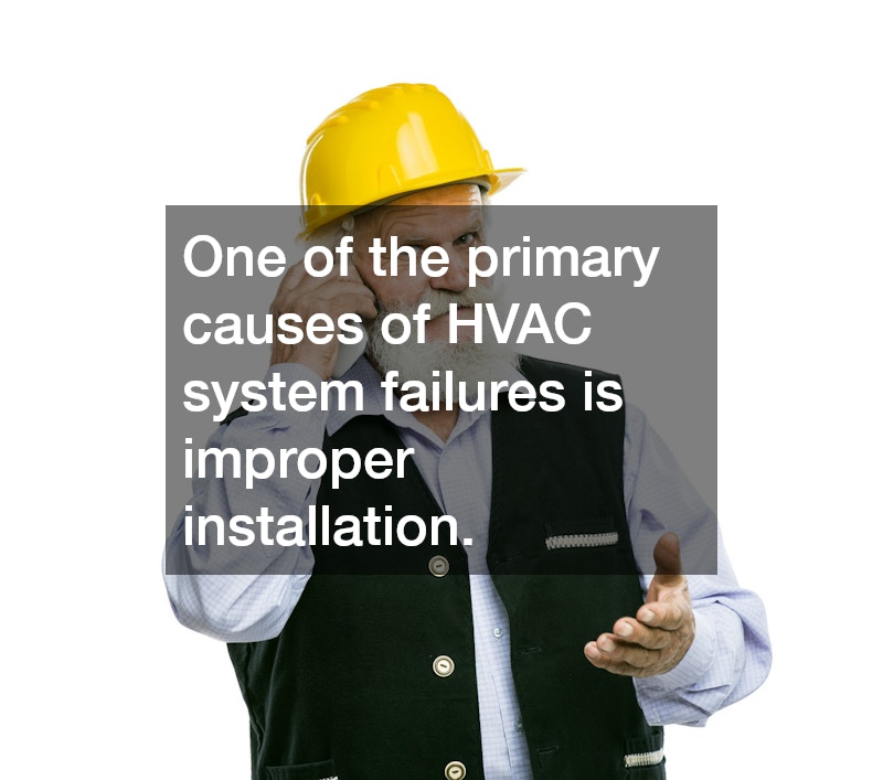 One of the primary causes of HVAC system failures is improper installation.