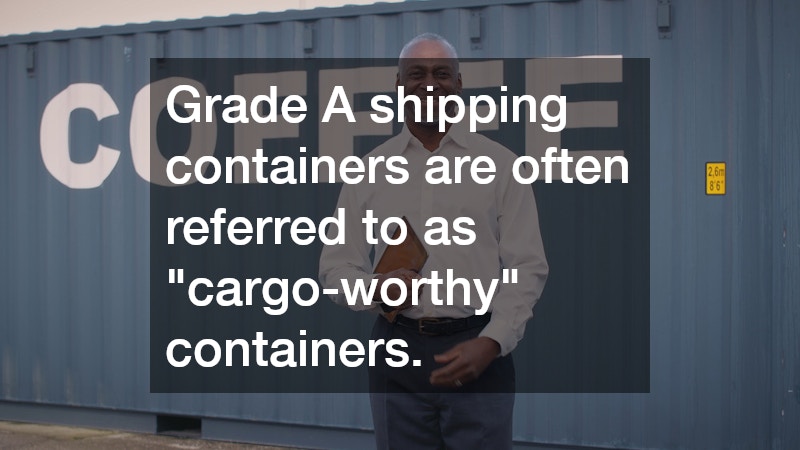 Grade A shipping containers are often referred to as "cargo-worthy" containers.
