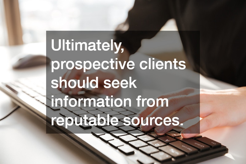 Ultimately, prospective clients should seek information from reputable sources.