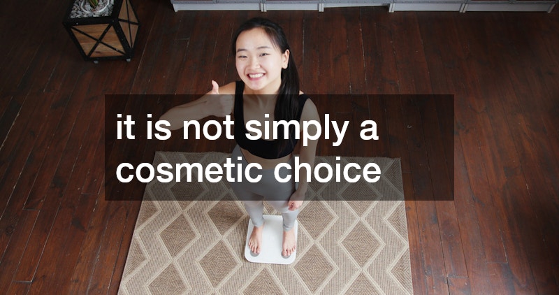 it is not simply a cosmetic choice