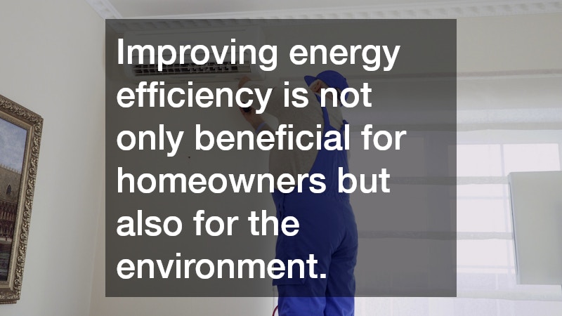 Improving energy efficiency is not only beneficial for homeowners but also for the environment.
