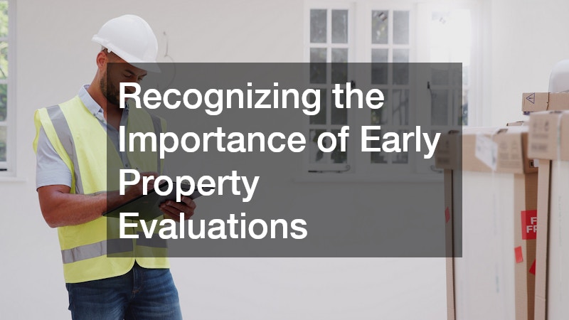 Recognizing the Importance of Early Property Evaluations