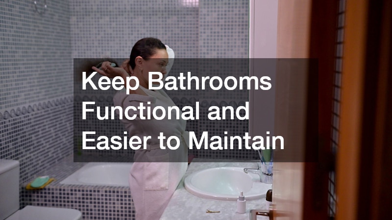 Keep Bathrooms Functional and Easier to Maintain