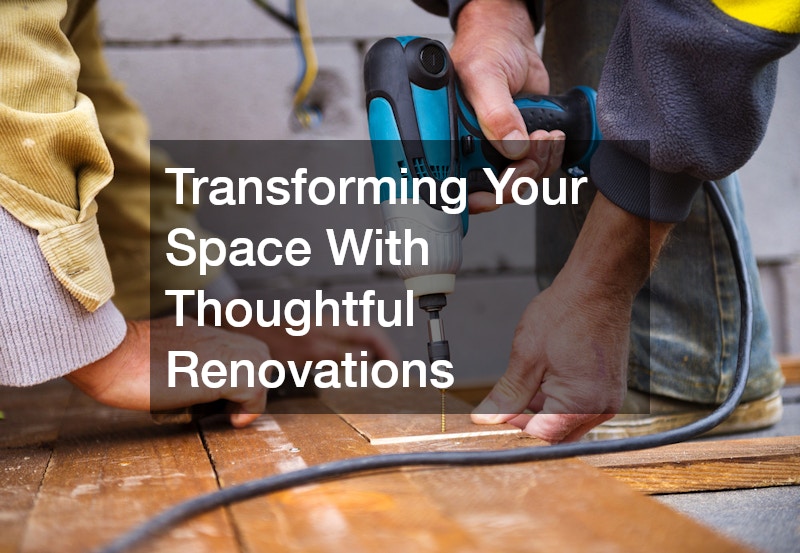 Transforming Your Space With Thoughtful Renovations
