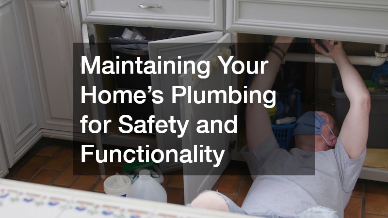 Maintaining Your Home’s Plumbing for Safety and Functionality