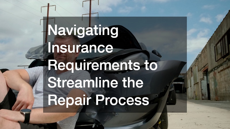 Navigating Insurance Requirements to Streamline the Repair Process