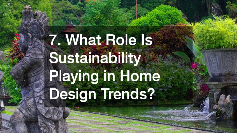 7. What Role Is Sustainability Playing in Home Design Trends?