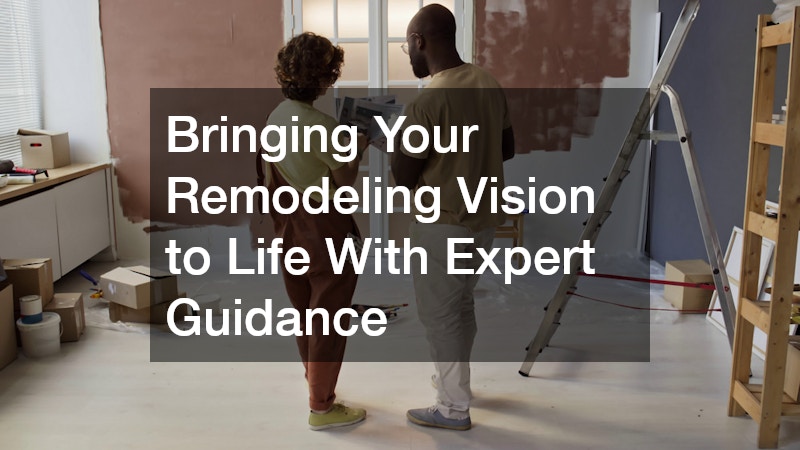 Bringing Your Remodeling Vision to Life With Expert Guidance