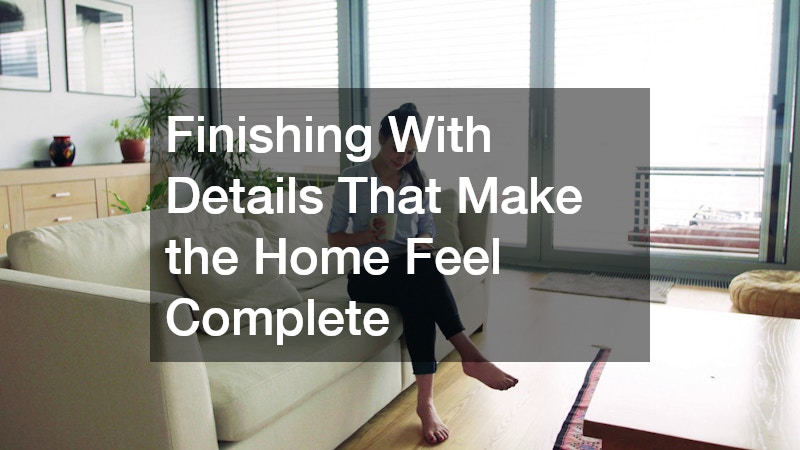 Finishing With Details That Make the Home Feel Complete