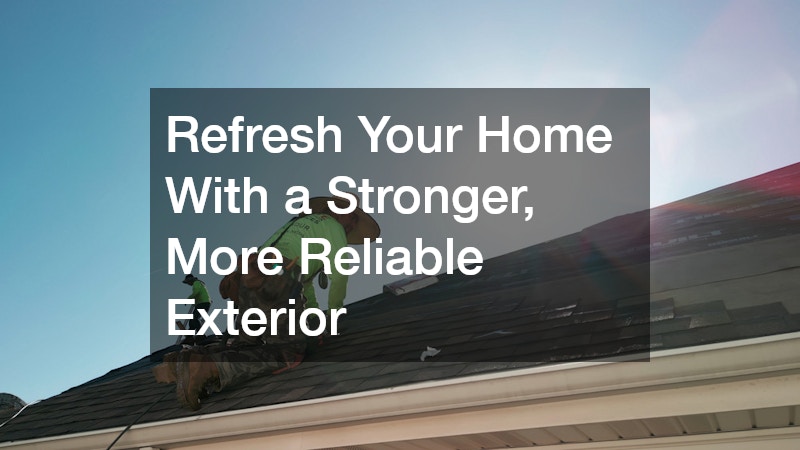 Refresh Your Home With a Stronger, More Reliable Exterior