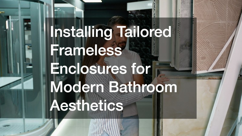 Installing Tailored Frameless Enclosures for Modern Bathroom Aesthetics