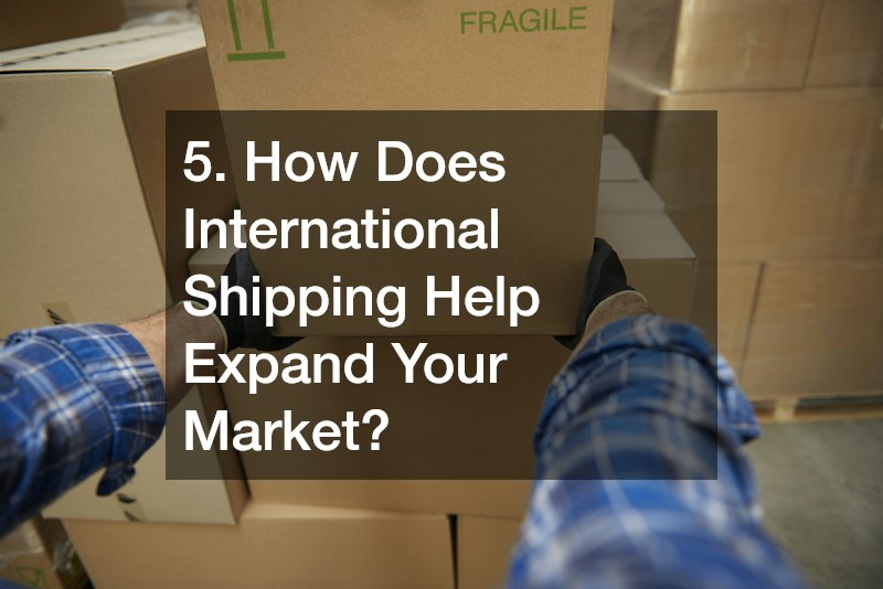 5. How Does International Shipping Help Expand Your Market?