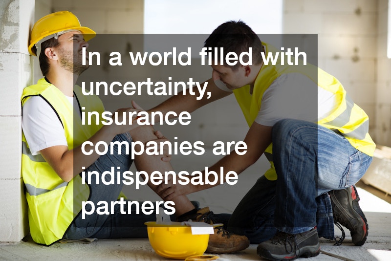 In a world filled with uncertainty, insurance companies are indispensable partners