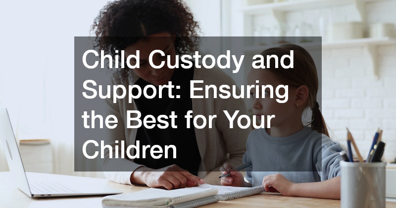 Child Custody and Support: Ensuring the Best for Your Children