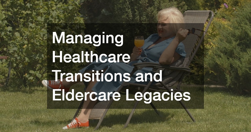 Managing Healthcare Transitions and Eldercare Legacies