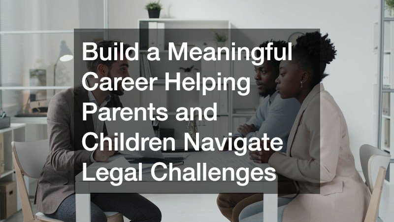 Build a Meaningful Career Helping Parents and Children Navigate Legal Challenges