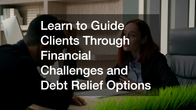 Learn to Guide Clients Through Financial Challenges and Debt Relief Options