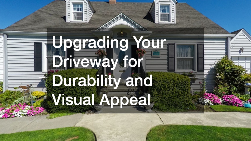 Upgrading Your Driveway for Durability and Visual Appeal