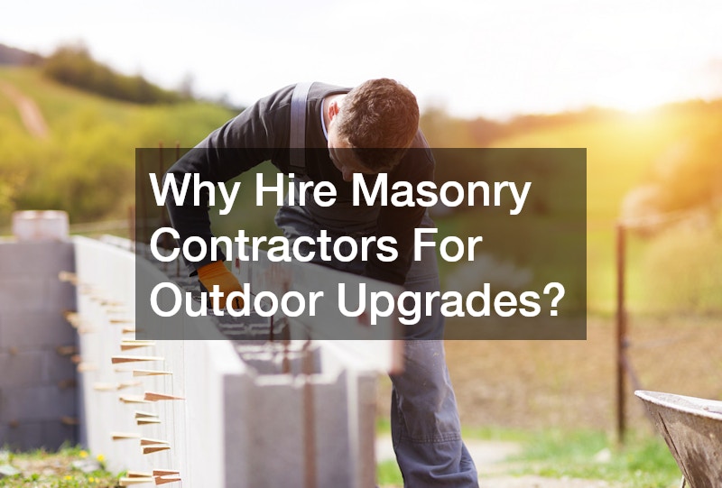 Why Hire Masonry Contractors For Outdoor Upgrades?