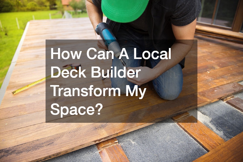 How Can A Local Deck Builder Transform My Space?