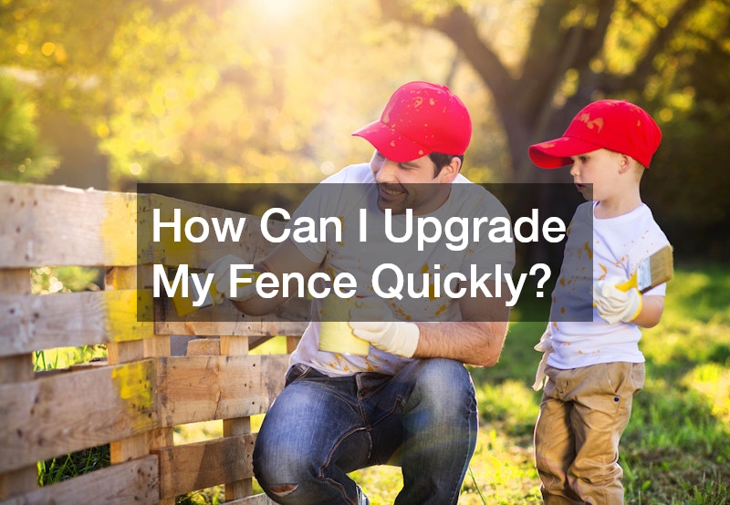 How Can I Upgrade My Fence Quickly?