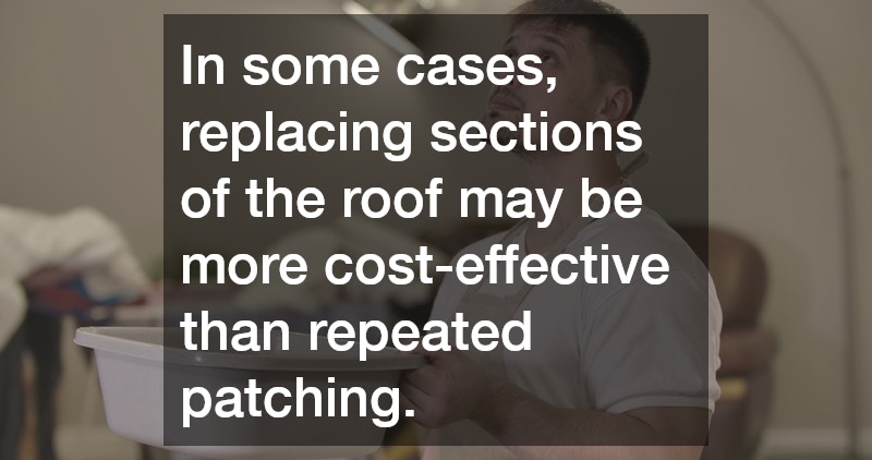 In some cases, replacing sections of the roof may be more cost-effective than repeated patching.