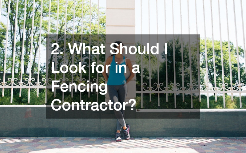 2. What Should I Look for in a Fencing Contractor?