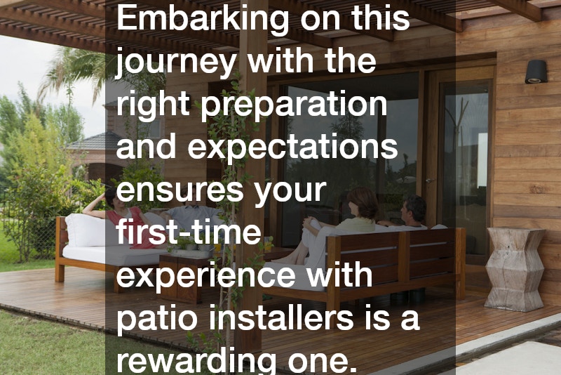 Embarking on this journey with the right preparation and expectations ensures your first-time experience with patio installers is a rewarding one.