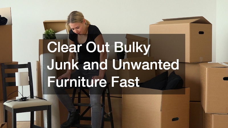 Clear Out Bulky Junk and Unwanted Furniture Fast