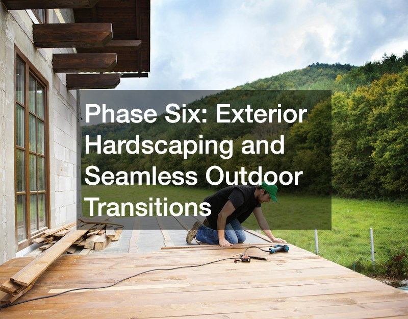 Phase Six: Exterior Hardscaping and Seamless Outdoor Transitions