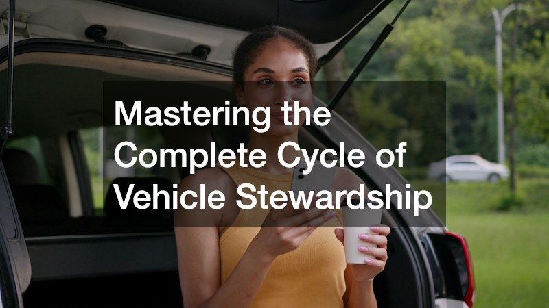 Mastering the Complete Cycle of Vehicle Stewardship