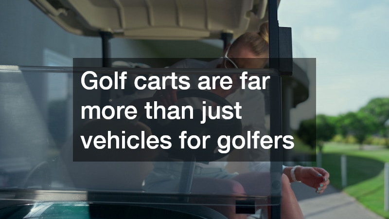 Golf carts are far more than just vehicles for golfers