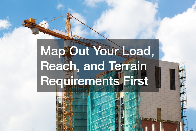 Map Out Your Load, Reach, and Terrain Requirements First