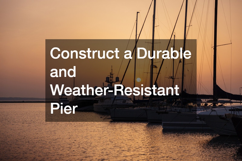 Construct a Durable and Weather-Resistant Pier