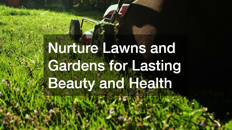 Nurture Lawns and Gardens for Lasting Beauty and Health