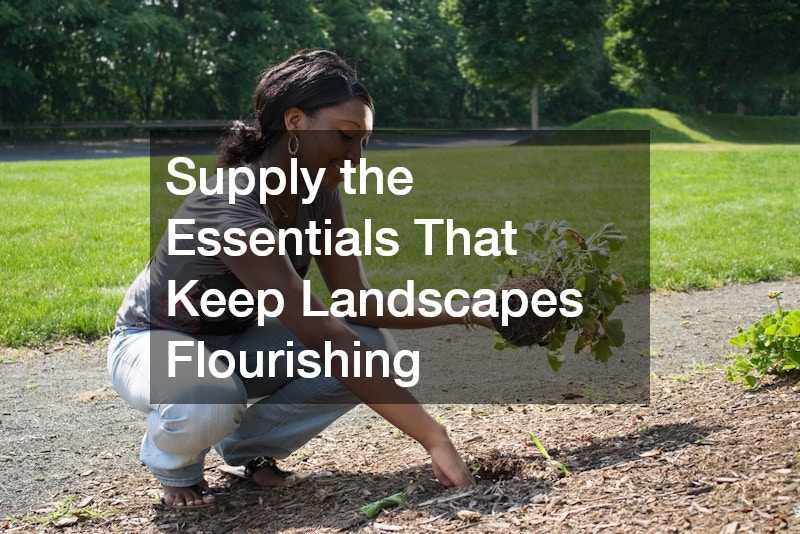 Supply the Essentials That Keep Landscapes Flourishing