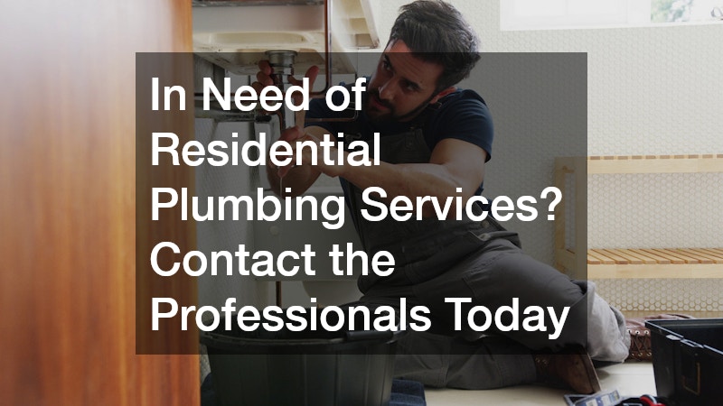 In Need of Residential Plumbing Services? Contact the Professionals Today