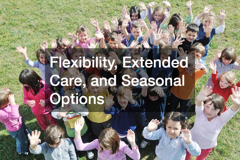 Flexibility, Extended Care, and Seasonal Options