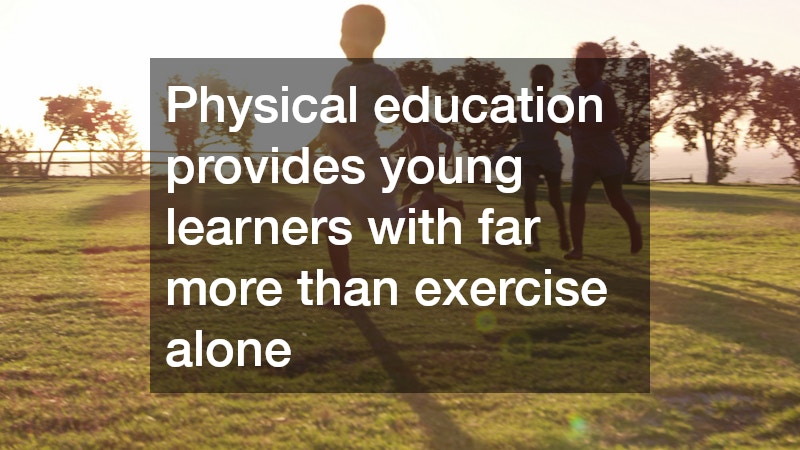 Physical education provides young learners with far more than exercise alone