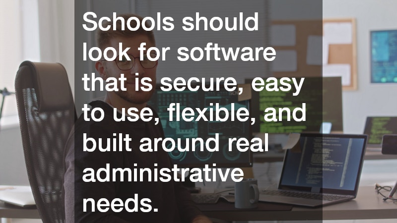 Schools should look for software that is secure, easy to use, flexible, and built around real administrative needs.