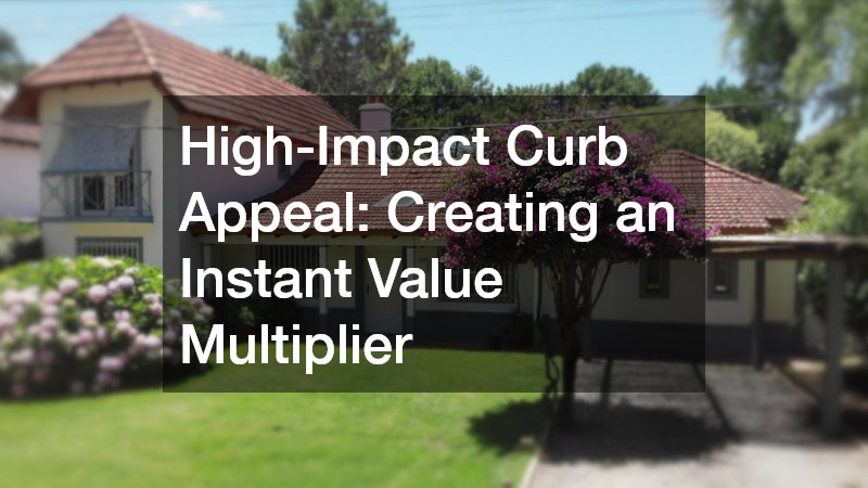 High-Impact Curb Appeal: Creating an Instant Value Multiplier