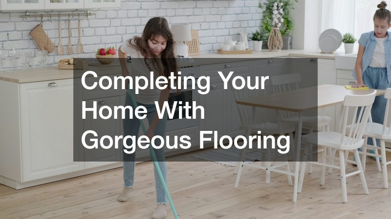 Completing Your Home With Gorgeous Flooring