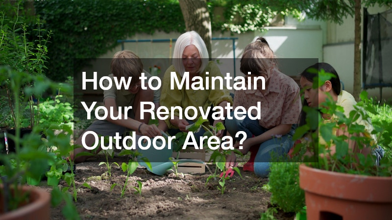 How to Maintain Your Renovated Outdoor Area?