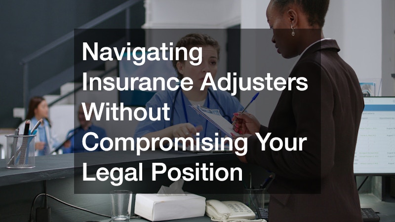 Navigating Insurance Adjusters Without Compromising Your Legal Position